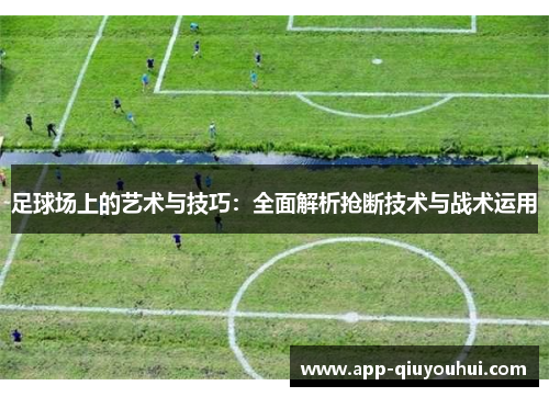 足球场上的艺术与技巧：全面解析抢断技术与战术运用