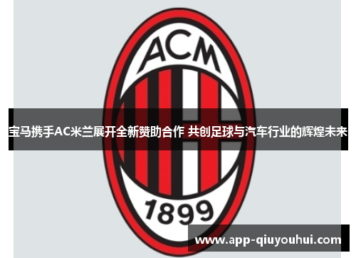 宝马携手AC米兰展开全新赞助合作 共创足球与汽车行业的辉煌未来