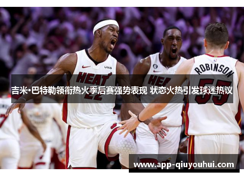 吉米·巴特勒领衔热火季后赛强势表现 状态火热引发球迷热议
