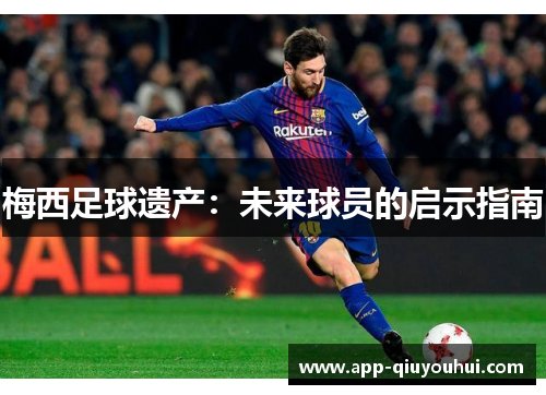 梅西足球遗产：未来球员的启示指南