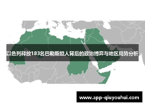 以色列释放183名巴勒斯坦人背后的政治博弈与地区局势分析