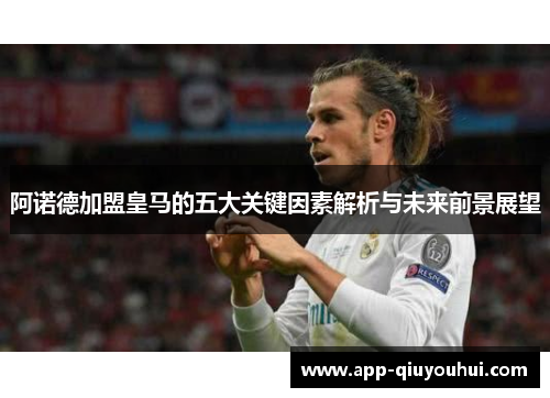 阿诺德加盟皇马的五大关键因素解析与未来前景展望